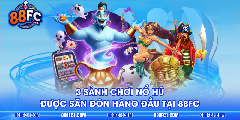 3 sảnh chơi nổ hũ được săn đón hàng đầu tại 88FC