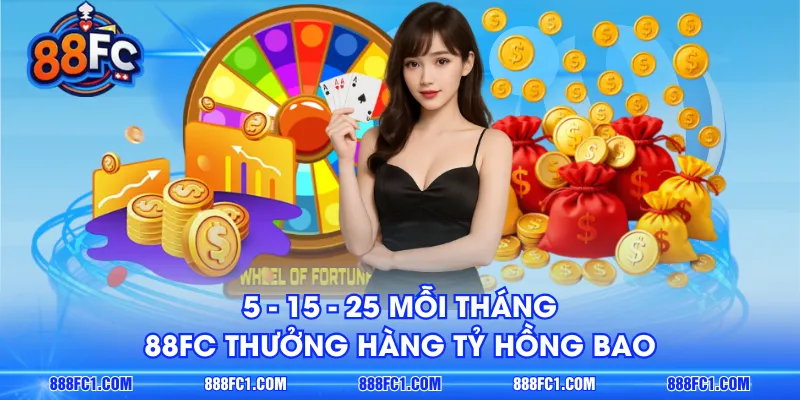 5 - 15 - 25 mỗi tháng, 88FC thưởng hàng tỷ hồng bao