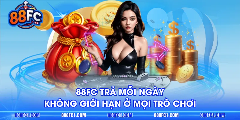 88FC trả mỗi ngày không giới hạn ở mọi trò chơi