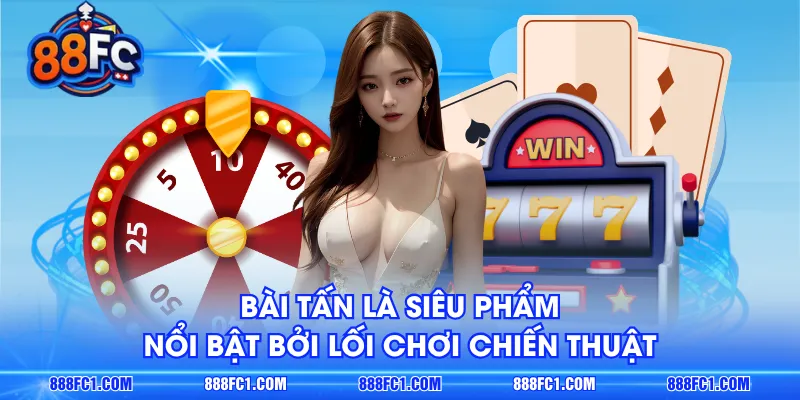 Bài Tấn là siêu phẩm nổi bật bởi lối chơi chiến thuật