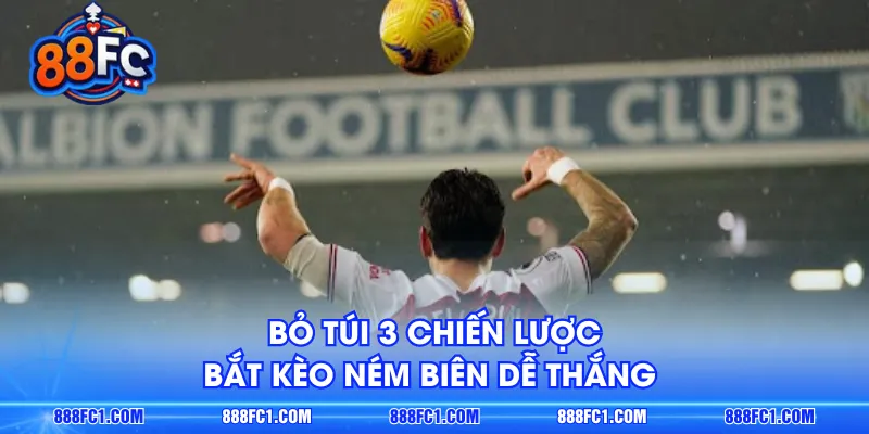 Bỏ túi 3 chiến lược bắt kèo ném biên dễ thắng