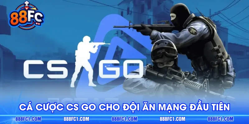 Cá cược CS GO cho đội ăn mạng đầu tiên