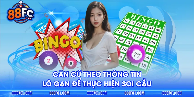 Căn cứ theo thông tin lô gan để thực hiện soi cầu