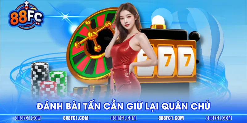 Đánh bài Tấn cần giữ lại quân chủ