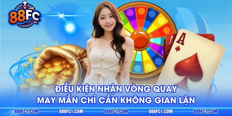 Điều kiện nhận vòng quay may mắn chỉ cần không gian lận