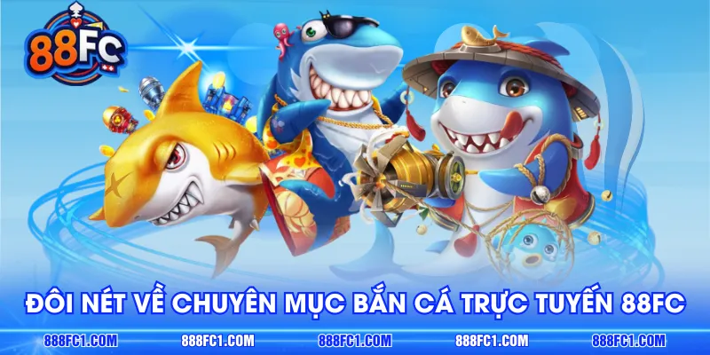 Đôi nét về chuyên mục bắn cá trực tuyến 88FC