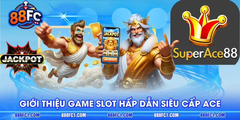 Giới thiệu game slot hấp dẫn Siêu Cấp ACE
