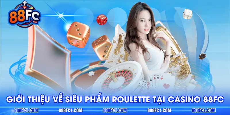 Giới thiệu về siêu phẩm Roulette tại Casino 88FC