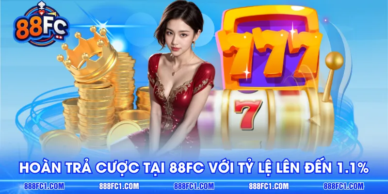 Hoàn trả cược tại 88FC với tỷ lệ lên đến 1.1%