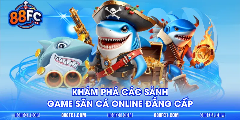 Khám phá các sảnh game săn cá online đẳng cấp