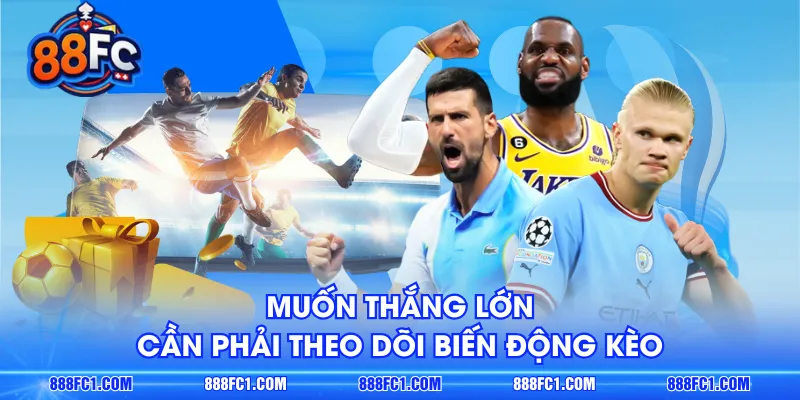 Muốn thắng lớn cần phải theo dõi biến động kèo
