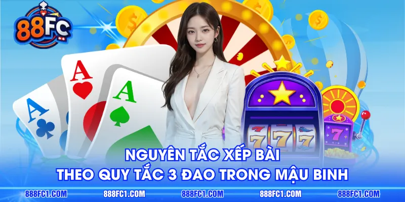 Nguyên tắc xếp bài theo quy tắc 3 đao trong Mậu Binh