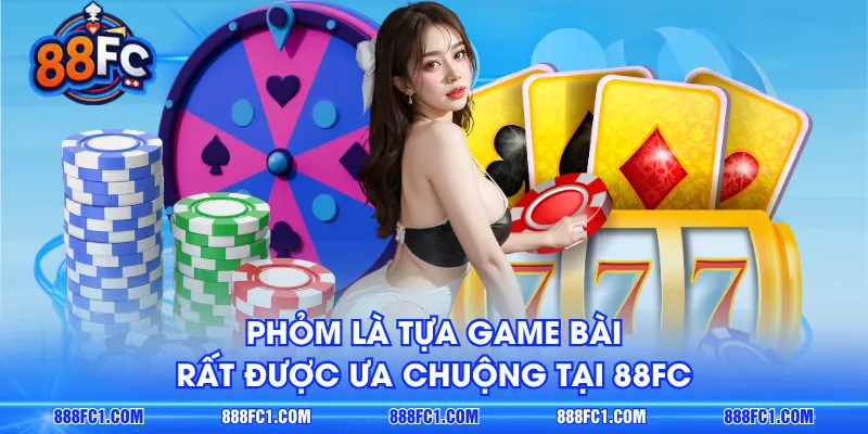 Phỏm là tựa game bài rất được ưa chuộng tại 88FC