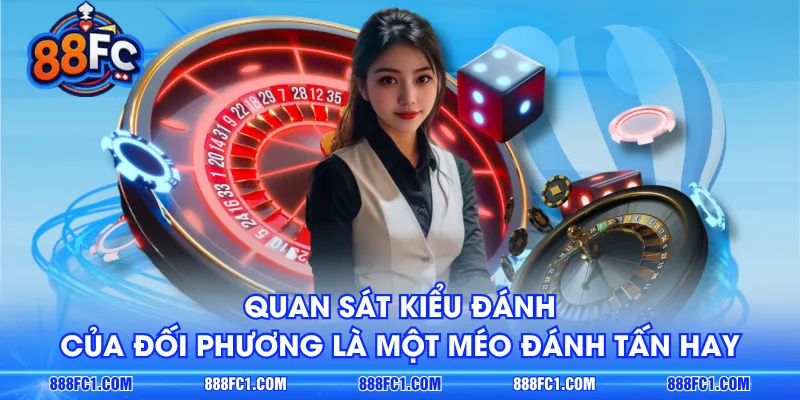 Quan sát kiểu đánh của đối phương là một méo đánh Tấn hay