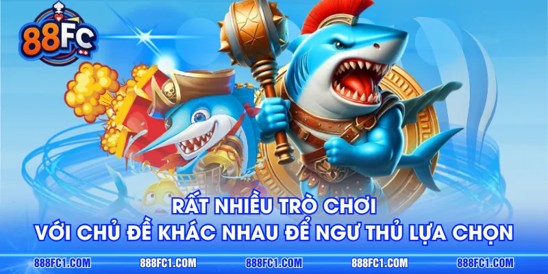 Rất nhiều trò chơi với chủ đề khác nhau để ngư thủ lựa chọn