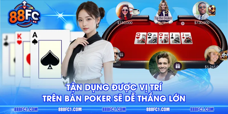 Tận dụng được vị trí trên bàn Poker sẽ dễ thắng lớn