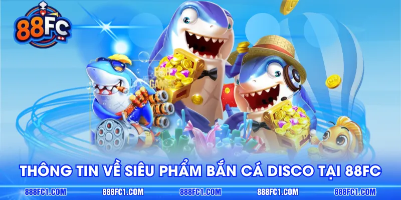 Thông tin về siêu phẩm bắn cá Disco tại 88FC