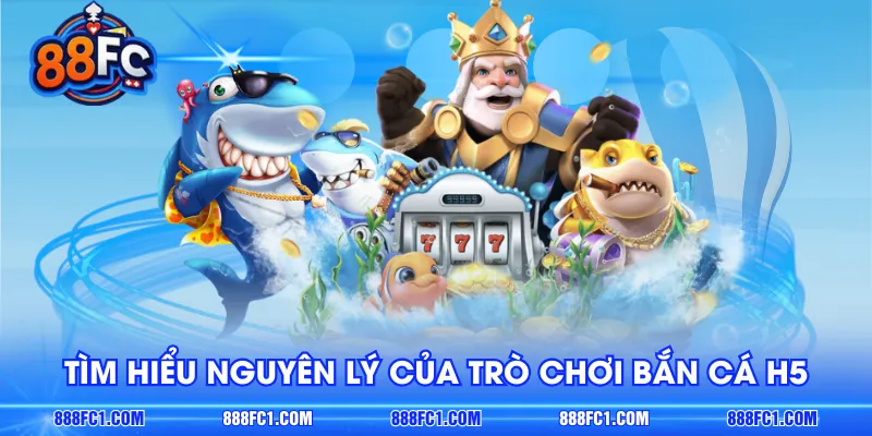 Tìm hiểu nguyên lý của trò chơi Bắn Cá H5