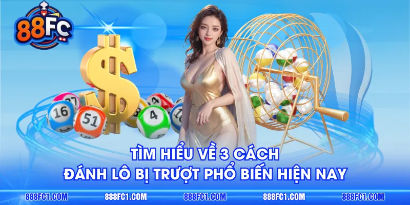 Tìm hiểu về 3 cách đánh lô bị trượt phổ biến hiện nay