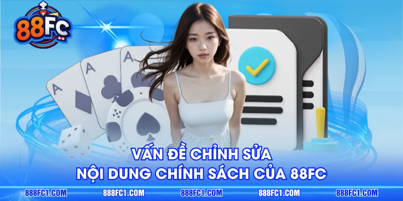 Vấn đề chỉnh sửa nội dung chính sách của 88FC 