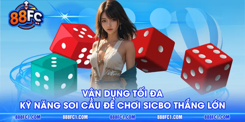 Vận dụng tối đa kỹ năng soi cầu để chơi Sicbo thắng lớn